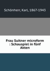 Frau Suitner microform : Schauspiel in funf Akten