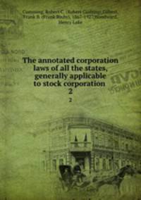 The annotated corporation laws of all the states, generally applicable to stock corporation . 2