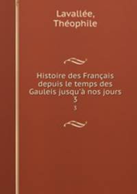 Histoire des Franais depuis le temps des Gauleis jusqu` nos jours. 3