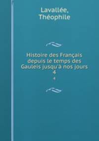 Histoire des Franais depuis le temps des Gauleis jusqu` nos jours. 4