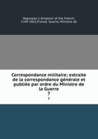 Correspondance militaire; extraite de la correspondance generale et publiee par ordre du Ministre de la Guerre