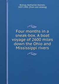 Four months in a sneak-box. A boat voyage of 2600 miles down the Ohio and Mississippi rivers