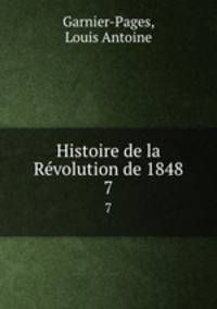 Histoire de la Rvolution de 1848. 7