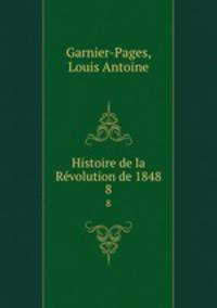 Histoire de la Rvolution de 1848. 8