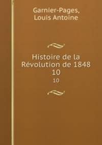 Histoire de la Rvolution de 1848. 10