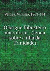 O brigue flibusteiro microform : (lenda sobre a ilha da Trinidade)