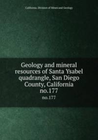 Geology and mineral resources of Santa Ysabel quadrangle, San Diego County, California. no.177