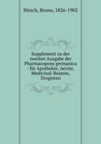 Supplement zu der zweiten Ausgabe der Pharmacopoea germanica : fur Apotheker, Aerzte, Medicinal-Beamte, Drogisten