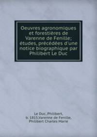 Oeuvres agronomiques et forestieres de Varenne de Fenille; etudes, precedees d