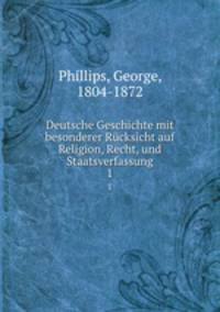 Deutsche Geschichte mit besonderer Rcksicht auf Religion, Recht, und Staatsverfassung. 1