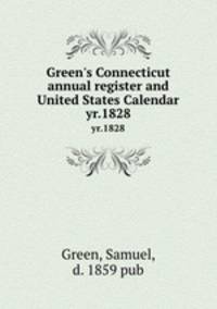 Green`s Connecticut annual register and United States Calendar. yr.1828