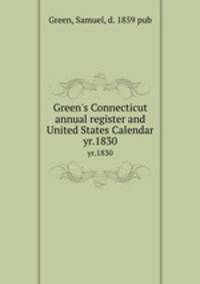 Green`s Connecticut annual register and United States Calendar. yr.1830