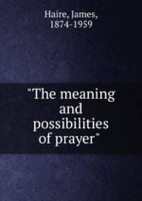 "The meaning and possibilities of prayer"