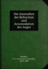 Die Anomalien der Refraction und Accomodation des Auges
