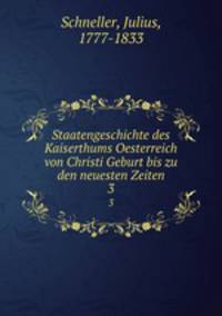 Staatengeschichte des Kaiserthums Oesterreich von Christi Geburt bis zu den neuesten Zeiten. 3