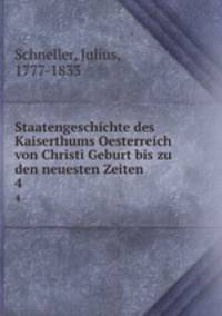 Staatengeschichte des Kaiserthums Oesterreich von Christi Geburt bis zu den neuesten Zeiten. 4