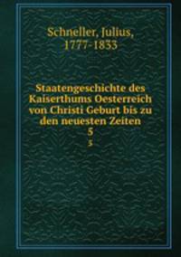 Staatengeschichte des Kaiserthums Oesterreich von Christi Geburt bis zu den neuesten Zeiten. 5