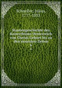 Staatengeschichte des Kaiserthums Oesterreich von Christi Geburt bis zu den neuesten Zeiten. 6
