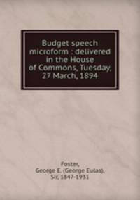 Budget speech microform : delivered in the House of Commons, Tuesday, 27 March, 1894