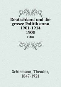 Deutschland und die grosze Politik anno 1901-1914. 1908