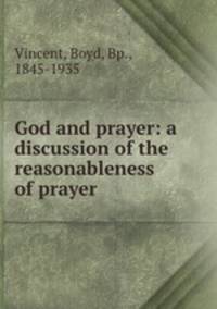 God and prayer: a discussion of the reasonableness of prayer