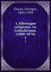 L`Allemagne religieuse. Le Catholicisme. (1800-1870). 1
