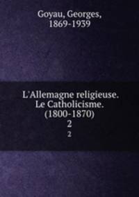 L`Allemagne religieuse. Le Catholicisme. (1800-1870). 2