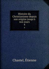 Histoire du Christianisme depuis son origine jusqu` nos jours. 4