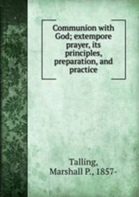 Communion with God; extempore prayer, its principles, preparation, and practice