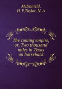The coming empire, or, Two thousand miles in Texas on horseback