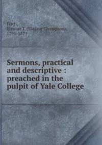 Sermons, practical and descriptive : preached in the pulpit of Yale College