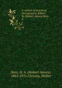 A system of practical therapeutics, Edited by Hobart Amory Hare. 4
