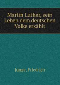 Martin Luther, sein Leben dem deutschen Volke erzahlt