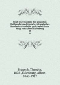 Real-Encyclopadie der gesamten Heilkunde; medizinisch-chirurgisches Handworterbuch fur praktische Arzte. Hrsg. von Albert Eulenburg