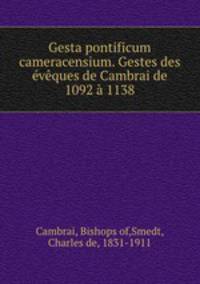 Gesta pontificum cameracensium. Gestes des eveques de Cambrai de 1092 a 1138