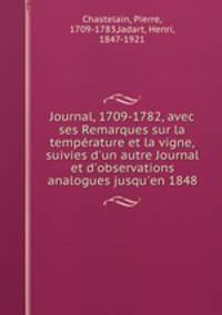 Journal, 1709-1782, avec ses Remarques sur la temperature et la vigne, suivies d