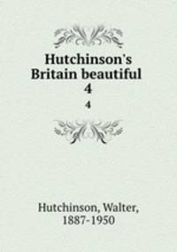 Hutchinson`s Britain beautiful .. 4