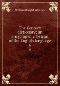 The Century dictionary; an encyclopedic lexicon of the English language. 6