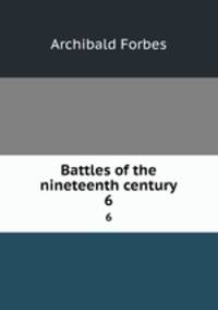 Battles of the nineteenth century. 6