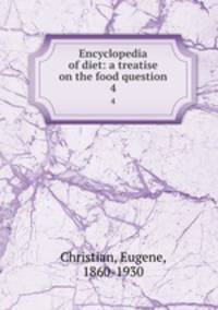Encyclopedia of diet: a treatise on the food question. 4