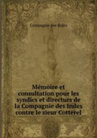 Memoire et consultation pour les syndics et directurs de la Compagnie des Indes contre le sieur Cotterel