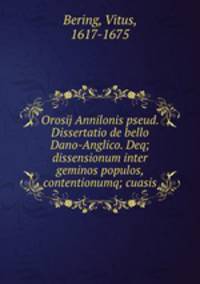 Orosij Annilonis pseud. Dissertatio de bello Dano-Anglico. Deq; dissensionum inter geminos populos, contentionumq; cuasis