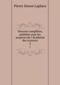 Oeuvres compltes, publies sous les auspices de l`Academie des sciences. 2