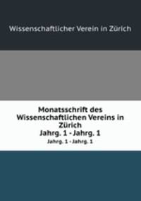Monatsschrift des Wissenschaftlichen Vereins in Zrich. Jahrg. 1 - Jahrg. 1