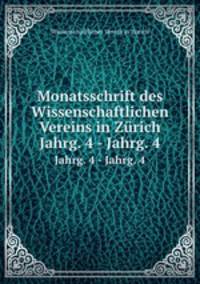 Monatsschrift des Wissenschaftlichen Vereins in Zrich. Jahrg. 4 - Jahrg. 4
