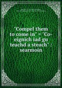 "Compel them to come in" = "Co-eignich iad gu teachd a steach" : searmoin