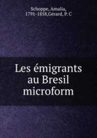Les emigrants au Bresil microform