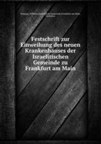 Festschrift zur Einweihung des neuen Krankenhauses der Israelitischen Gemeinde zu Frankfurt am Main