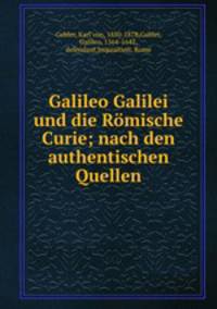 Galileo Galilei und die Romische Curie; nach den authentischen Quellen