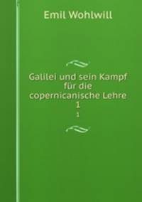 Galilei und sein Kampf fr die copernicanische Lehre. 1